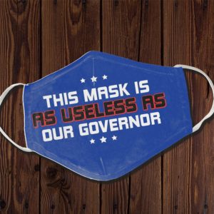This Mask is as Useless as the Governor Face Mask Protect Your Health Face Mask