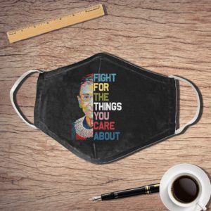 Fight For The Things You Care About Face Mask