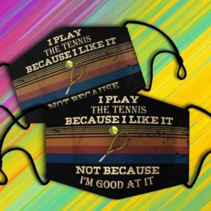 I Play The Tennis Because I Like It Not Because Im Good At it Face Mask