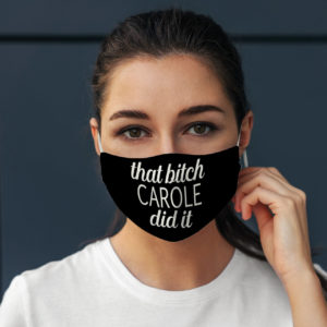 That Bitch Carole Did It Funny Quote Face Mask
