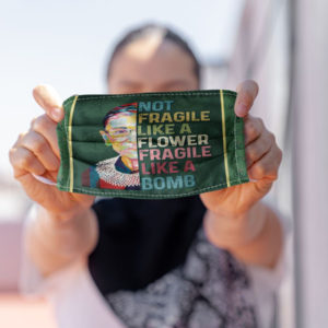 RBG Notorious Ruth Bader Ginsburg Feminism Not Fragile Like a Flower Fragile Like a Bomb Equality Face Mask