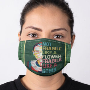 RBG Notorious Ruth Bader Ginsburg Feminism Not Fragile Like a Flower Fragile Like a Bomb Equality Face Mask