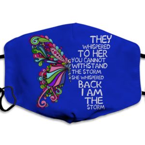 They Whispered To Her You Can Not With Stand The Storm She Whispered Back I Am The Storm Face Mask