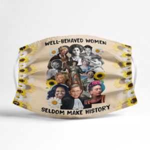 Well-Behaved Women Seldom Make History Face Mask