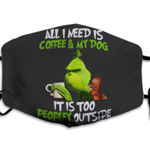 All I Need Is Coffee And My Dog It Is Too Peopley Outside The Grinch Merry Whatever Resting Grinch Face Mask