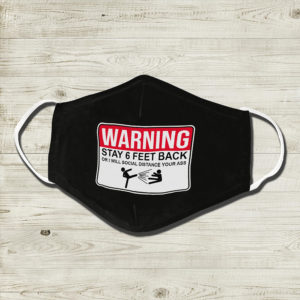 Warning Stay 6 Feet Back Or I Will Social Distance Your Ass Face Mask