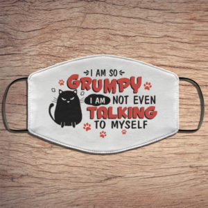 I Am So Grumpy I Am Not Even Talking To My Self Face Mask