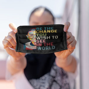 RBG Notorious Ruth Bader Ginsburg RBG Be The Change You Wish To See In The World Mask