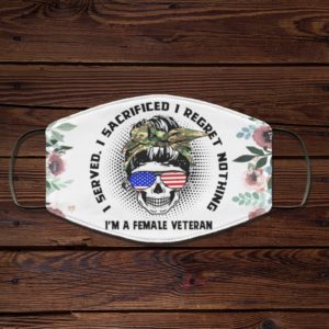 I Served I Sacrificed I Regret Nothing Im A Female Veteran Face Mask