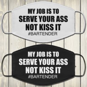 My Job Is To Serve Your Ass Not Kiss It Bartender Face Mask