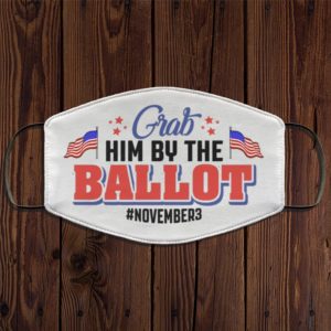 Grab Him By The Ballot 3rd of November Face Mask