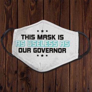 This Mask is as Useless as the Governor Face Mask Protect Your Health Face Mask