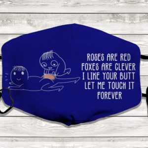 Roses Are Red Foxes Are Clever I Like Your Butt Let Me Touch It Forever Face Mask