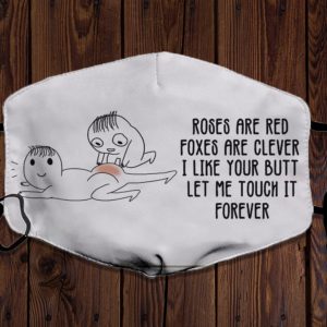 Roses Are Red Foxes Are Clever I Like Your Butt Let Me Touch It Forever Face Mask
