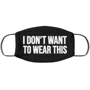 I Dont Want To Wear This Face Mask