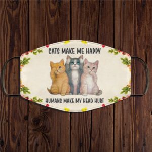 Cats Make Me Happy Humans Make My Head Hurt Face Mask