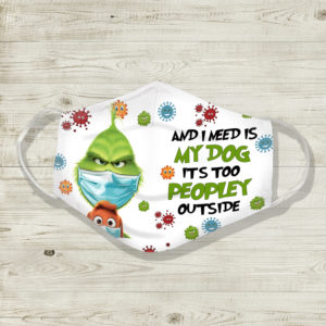 I Need Is My Dog Its Too Peopley Out Side Face Mask