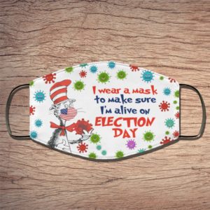 Dr Seuss I Wear A Mask To Make Sure Im Alive On Election Day Face Mask