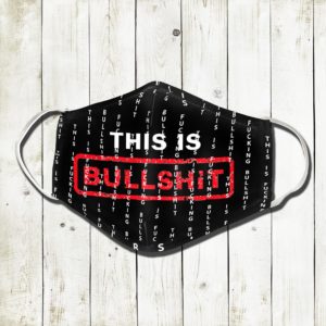 Fcking Bullsht Face Mask This Is Bullsht Face Mask