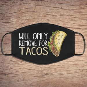 Will Only Remove For Tacos Face Mask