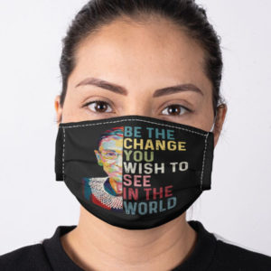 RBG Notorious Ruth Bader Ginsburg RBG Be The Change You Wish To See In The World Mask