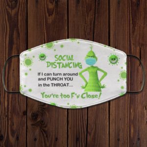 Grinch Social Distancing If I Can Turn Around And Punch You In The Throat Youre Too Close Face Mask