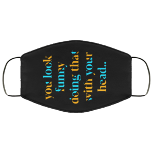 You Look Funny Doing That With Your Head Face Mask