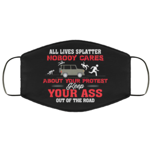 All Lives Splatter Nobody Cares About Your Protest Keep Your Ass Out Face Mask Printed Cloth
