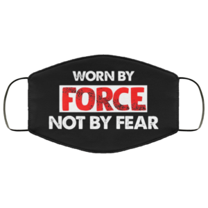 Worn by Force Not by Fear Face Mask