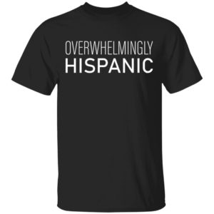 Overwhelmingly Hispanic T-Shirt