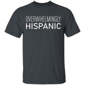 Overwhelmingly Hispanic T-Shirt