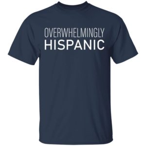 Overwhelmingly Hispanic T-Shirt