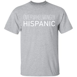 Overwhelmingly Hispanic T-Shirt