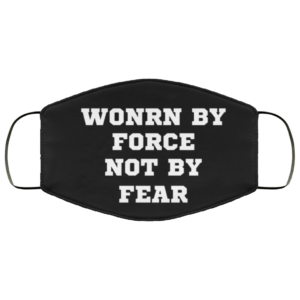 Funny Quote Worn By Force Not By Fear Freedom Gift Face Mask