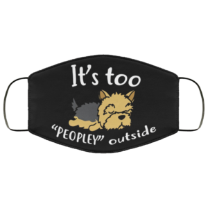 Funny Lazy Yorkshire Its Too Peopley Outside Dog Lover Face Mask