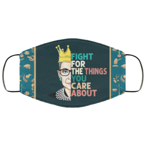 Fight for the Things You Care About RBG Face Mask