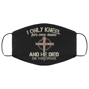 I Only Kneel For One Man And He Died On The Cross Face Mask