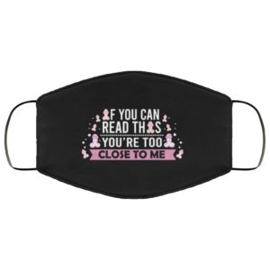 If You Can Read This Youre Too Close To Me Face Mask