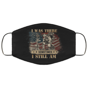 I Was There Sometimes I Still Am Face Mask