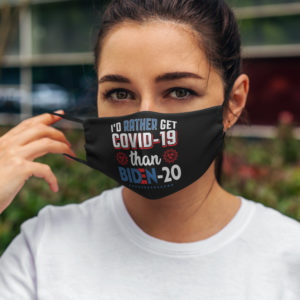 Id Rather Get Covid-19 Than Biden-20 Anti Joe Biden Face Mask