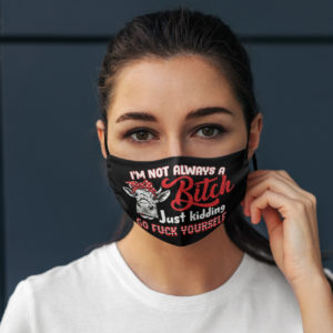 Heifer Im Not Always A Bitch Just Kidding Go Fuck Yourself Face Mask