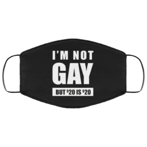Im Not Gay But 20 Bucks Is 20 Bucks Face Mask