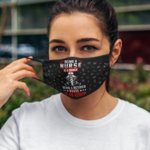 Being A Nurse Is A Choice Being A Retired Nurse Is An Honor Face Mask