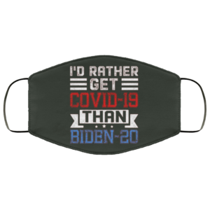 Id Rather Get Covid-19 Than Biden-20 Anti Joe Biden 2020 Face Mask