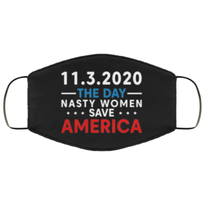 11 3 2020 The Day Nasty Women Save America Election 2020 Face Mask