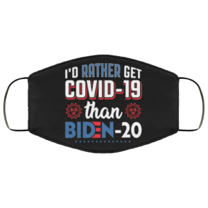 Id Rather Get Covid-19 Than Biden-20 Anti Joe Biden Face Mask