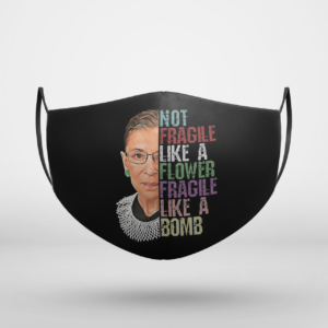 RBG Not Fragile Like a Flower Fragile Like a Bomb Face Mask