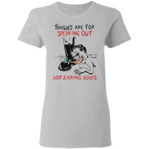 Tongues are for speaking out not licking boots shirt, ls, hoodie