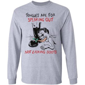 Tongues are for speaking out not licking boots shirt, ls, hoodie