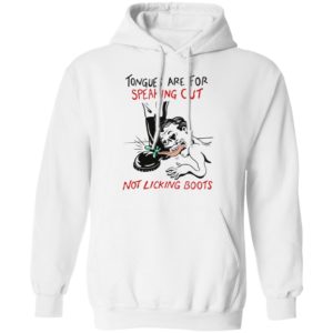 Tongues are for speaking out not licking boots shirt, ls, hoodie